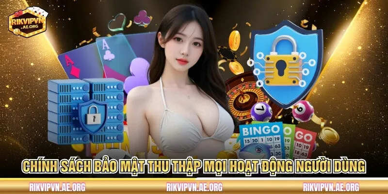 Chính sách bảo mật thu thập mọi hoạt động người dùng