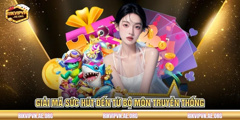 Giải mã sức hút đến từ bộ môn truyền thống