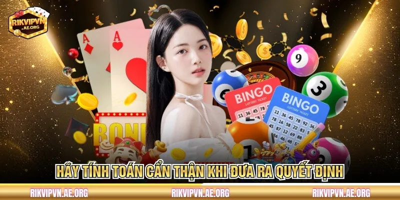 Hãy tính toán cẩn thận khi đưa ra quyết định 