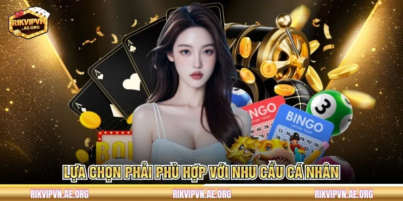 Lựa chọn phải phù hợp với nhu cầu cá nhân