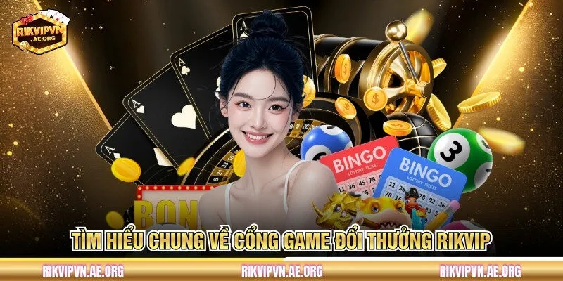 Tìm hiểu chung về cổng game đổi thưởng RIKVIP